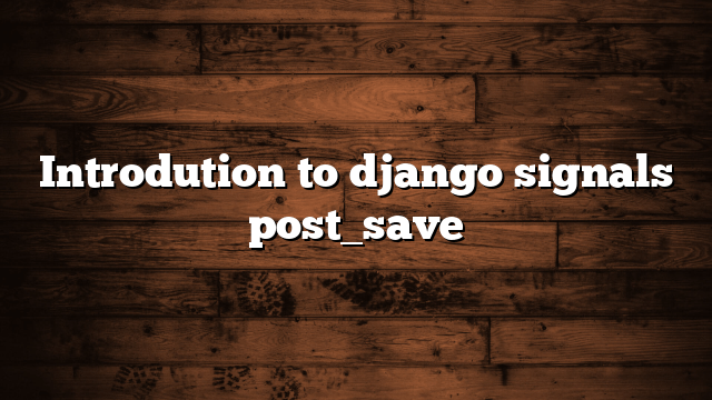 Introdution to django signals post_save