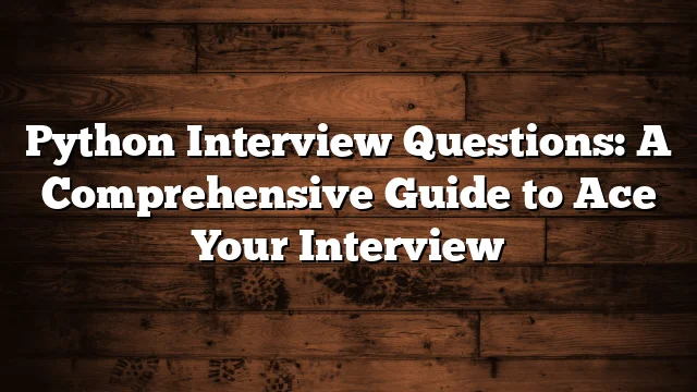 Python Interview Questions: A Comprehensive Guide to Ace Your Interview