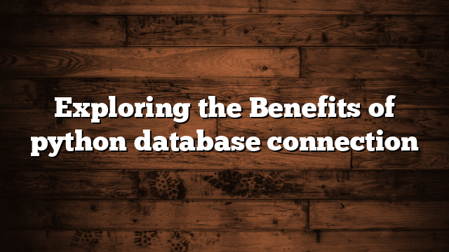 Exploring the Benefits of python database connection